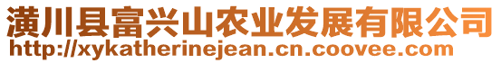 潢川縣富興山農(nóng)業(yè)發(fā)展有限公司