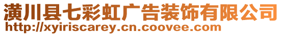 潢川縣七彩虹廣告裝飾有限公司