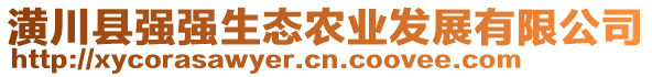 潢川縣強(qiáng)強(qiáng)生態(tài)農(nóng)業(yè)發(fā)展有限公司