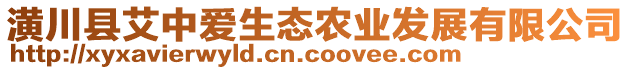 潢川縣艾中愛生態(tài)農(nóng)業(yè)發(fā)展有限公司