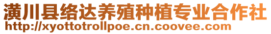 潢川縣絡達養(yǎng)殖種植專業(yè)合作社