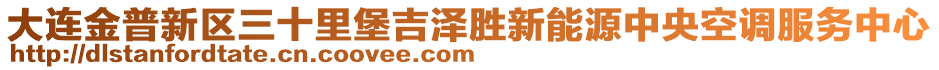 大連金普新區(qū)三十里堡吉澤勝新能源中央空調(diào)服務(wù)中心