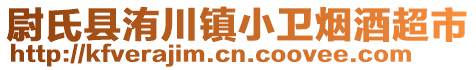 尉氏縣洧川鎮(zhèn)小衛(wèi)煙酒超市