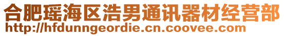 合肥瑤海區(qū)浩男通訊器材經(jīng)營部