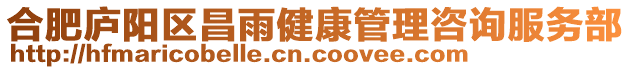 合肥廬陽區(qū)昌雨健康管理咨詢服務(wù)部