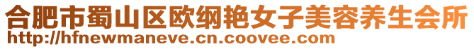 合肥市蜀山區(qū)歐綱艷女子美容養(yǎng)生會(huì)所