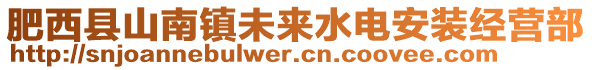 肥西縣山南鎮(zhèn)未來(lái)水電安裝經(jīng)營(yíng)部