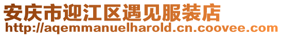 安慶市迎江區(qū)遇見(jiàn)服裝店