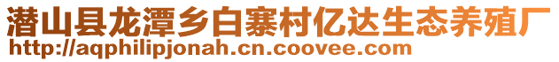 潛山縣龍?zhí)多l(xiāng)白寨村億達生態(tài)養(yǎng)殖廠