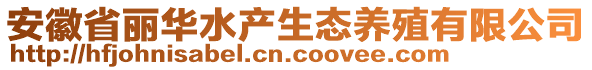 安徽省麗華水產(chǎn)生態(tài)養(yǎng)殖有限公司