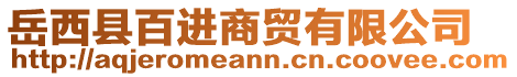 岳西縣百進(jìn)商貿(mào)有限公司