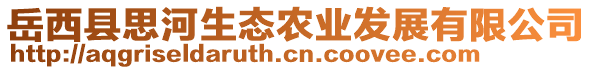 岳西縣思河生態(tài)農(nóng)業(yè)發(fā)展有限公司