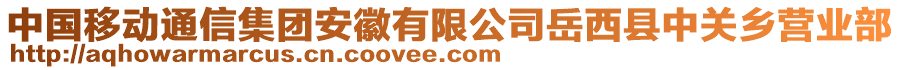 中國移動通信集團安徽有限公司岳西縣中關(guān)鄉(xiāng)營業(yè)部