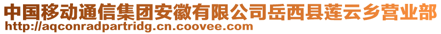 中國移動(dòng)通信集團(tuán)安徽有限公司岳西縣蓮云鄉(xiāng)營業(yè)部