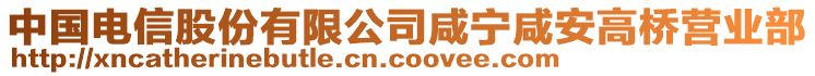 中國(guó)電信股份有限公司咸寧咸安高橋營(yíng)業(yè)部