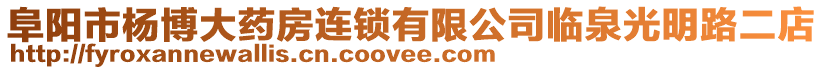 阜陽市楊博大藥房連鎖有限公司臨泉光明路二店