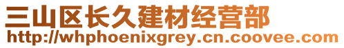 三山區(qū)長(zhǎng)久建材經(jīng)營(yíng)部