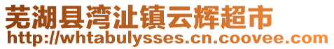 蕪湖縣灣沚鎮(zhèn)云輝超市