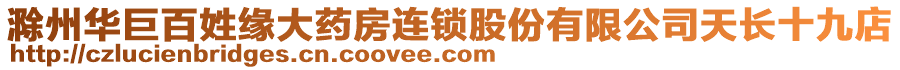 滁州華巨百姓緣大藥房連鎖股份有限公司天長十九店