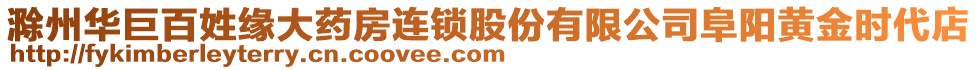 滁州華巨百姓緣大藥房連鎖股份有限公司阜陽(yáng)黃金時(shí)代店