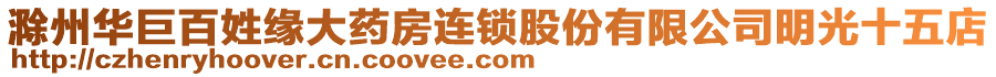 滁州華巨百姓緣大藥房連鎖股份有限公司明光十五店