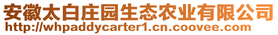 安徽太白莊園生態(tài)農(nóng)業(yè)有限公司