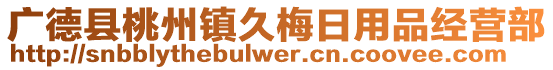 廣德縣桃州鎮(zhèn)久梅日用品經(jīng)營部