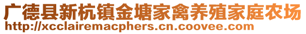 廣德縣新杭鎮(zhèn)金塘家禽養(yǎng)殖家庭農(nóng)場