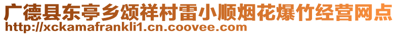 廣德縣東亭鄉頌祥村雷小順煙花爆竹經營網點