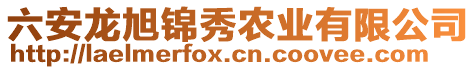 六安龍旭錦秀農(nóng)業(yè)有限公司