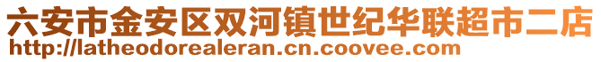 六安市金安區(qū)雙河鎮(zhèn)世紀(jì)華聯(lián)超市二店