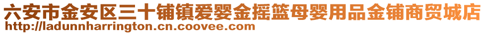六安市金安區三十鋪鎮愛嬰金搖籃母嬰用品金鋪商貿城店