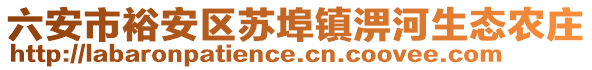 六安市裕安區(qū)蘇埠鎮(zhèn)淠河生態(tài)農(nóng)莊