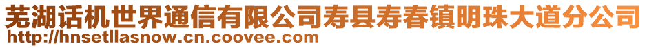 蕪湖話機(jī)世界通信有限公司壽縣壽春鎮(zhèn)明珠大道分公司