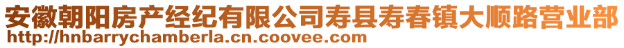安徽朝陽房產經紀有限公司壽縣壽春鎮大順路營業部