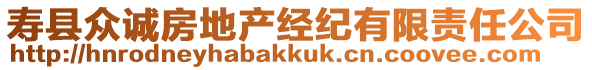 壽縣眾誠房地產(chǎn)經(jīng)紀有限責任公司