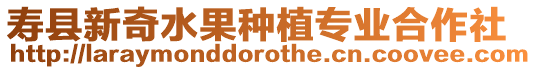 壽縣新奇水果種植專業合作社