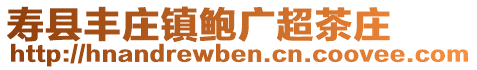壽縣豐莊鎮鮑廣超茶莊