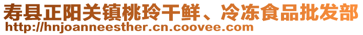 壽縣正陽關(guān)鎮(zhèn)桃玲干鮮、冷凍食品批發(fā)部