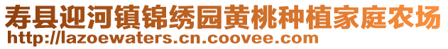 壽縣迎河鎮(zhèn)錦繡園黃桃種植家庭農(nóng)場(chǎng)