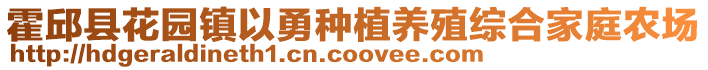 霍邱縣花園鎮(zhèn)以勇種植養(yǎng)殖綜合家庭農(nóng)場