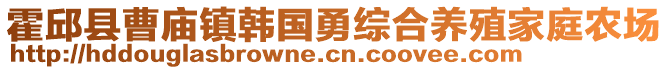 霍邱縣曹廟鎮(zhèn)韓國勇綜合養(yǎng)殖家庭農(nóng)場