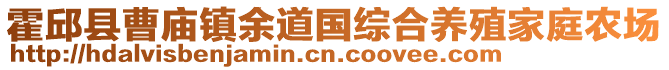 霍邱縣曹廟鎮(zhèn)余道國綜合養(yǎng)殖家庭農(nóng)場