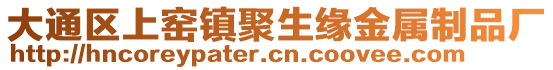 大通區(qū)上窯鎮(zhèn)聚生緣金屬制品廠