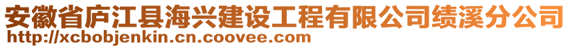 安徽省廬江縣海興建設(shè)工程有限公司績(jī)溪分公司