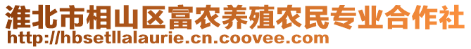 淮北市相山區(qū)富農(nóng)養(yǎng)殖農(nóng)民專業(yè)合作社