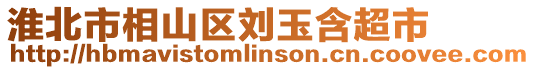 淮北市相山區(qū)劉玉含超市