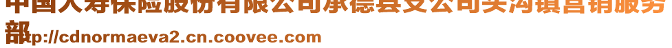 中國人壽保險股份有限公司承德縣支公司頭溝鎮(zhèn)營銷服務(wù)
部