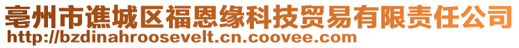 亳州市譙城區福恩緣科技貿易有限責任公司