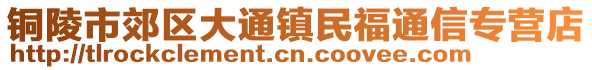 銅陵市郊區(qū)大通鎮(zhèn)民福通信專營店